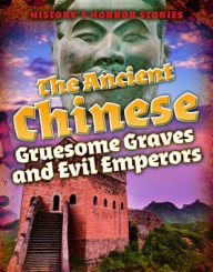 Title: The Ancient Chinese: Gruesome Graves and Evil Emperors, Author: Louise Spilsbury