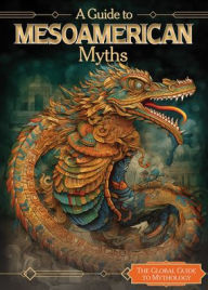 Title: A Guide to Mesoamerican Myths, Author: Jennifer Lombardo