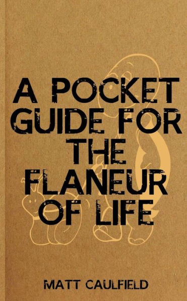 A Pocket Guide For The Flaneur Of Life