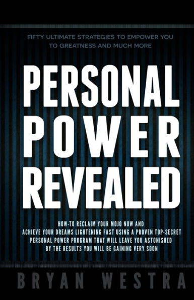 Personal Power Revealed: How-To Reclaim Your Mojo Now And Achieve Your Dreams Lightening Fast Using A Proven Top-Secret Personal Power Program That Will Leave You Astonished By The Results You Will Be Gaining Very Soon