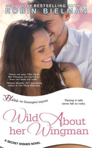 Title: Wild about Her Wingman (a Secret Wishes Novel), Author: Robin Bielman