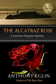 Title: The Alcatraz Rose: A Lawrence Kingston Mystery, Author: Anthony Eglin