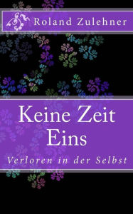 Title: Keine Zeit Eins: Verloren in der Selbst, Author: Roland Zulehner