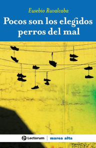 Title: Pocos son los elegidos perros del mal, Author: Eusebio Ruvalcaba