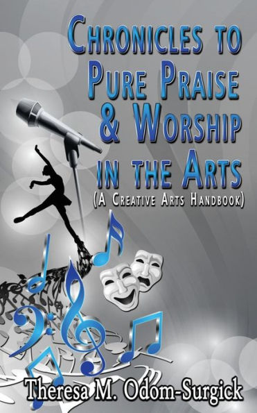 Chronicles to Pure Praise & Worship in the Arts: (A Creative Arts Handbook)