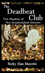 Title: The Deadbeat Club: The Mystery of the Unidentified Woman, Author: Ricky Alan Mayotte