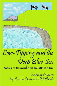 Title: Cow-Tipping and the Deep Blue Sea: Poems of Cornwall and the Atlantic Rim, Author: Laura Harrison McBride