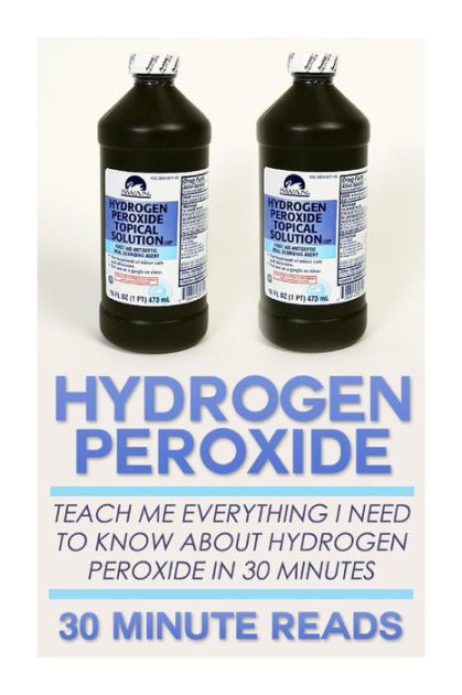 Hydrogen Peroxide: Teach Me Everything I Need To Know About Hydrogen ...