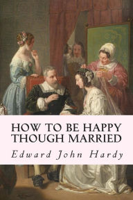 Title: How to be Happy Though Married, Author: Edward John Hardy