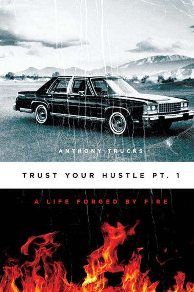 Trust Your Hustle Pt.1: A Life Forged By Fire