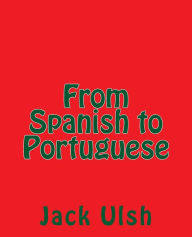 Title: From Spanish to Portuguese, Author: Jack L Ulsh
