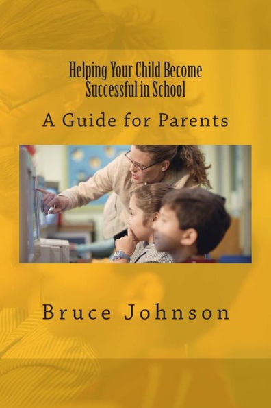 Helping Your Child Become Successful in School: A Guide for Parents