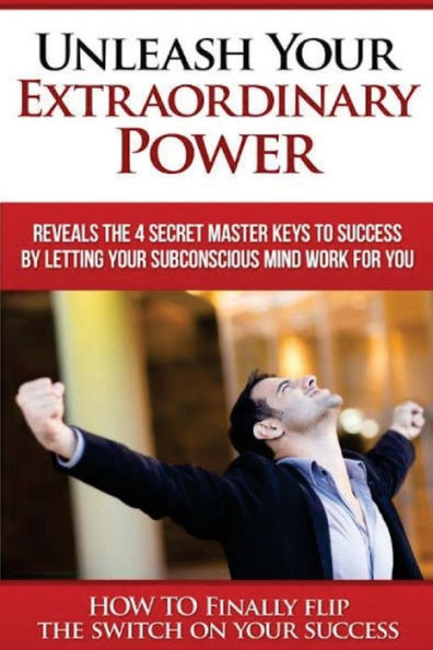 Unleash Your EXTRAORDINARY POWER: BY LETTING YOUR Subconscious Mind WORK For YOU