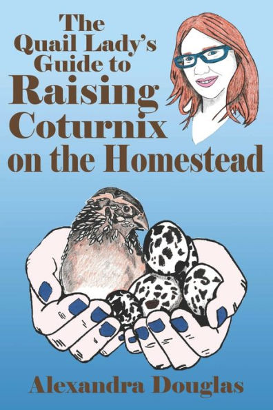 The Quail Lady's Guide to Raising Coturnix on the Homestead