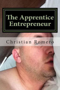 Title: The Apprentice Entrepreneur, Author: Christian a Romero