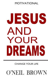 Title: Jesus and Your Dreams: Change Your Life, Author: O'Neil Brown