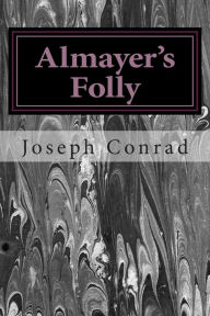 Title: Almayer's Folly: (Joseph Conrad Classics Collection), Author: Joseph Conrad