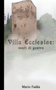 Title: Villa Ecclesiae: Venti di Guerra, Author: Mario Fadda