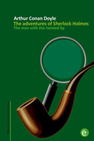 Title: The man with the twisted lip: The adventures of Sherlock Holmes, Author: Arthur Conan Doyle