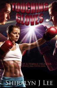 Title: Touching Gloves: The life of a female champion fighter, Author: Shiralyn J Lee