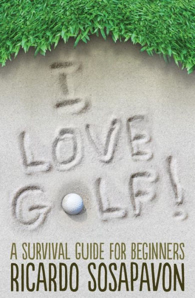 I LOVE GOLF! A Survival Guide For Beginners