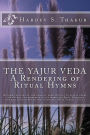 The Yajur Veda: A Rendering of Ritual Hymns: Become vehicles of the noblest deed (Yajña) to fulfil needs and wishes of community-such were the First Dharmas for realising godhead and sagehood. (Holy Vedas) (Vol.2)