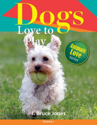 Title: Dogs Love to Play, Author: J Bruce Jones