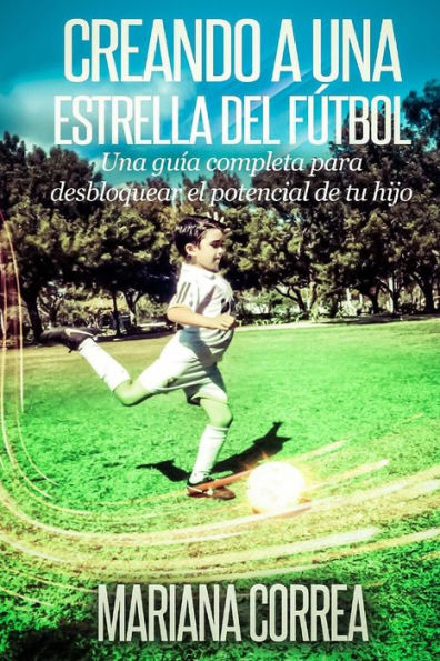 Creando una Estrella del Futbol: Una guia completa para desbloquear el potencial de tu hijo