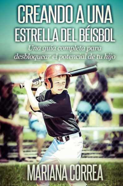 Creando a una Estrella del Beisbol: Una guia completa para desbloquear el potencial de tu hijo