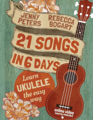 Title: 21 Songs in 6 Days: Learn Ukulele the Easy Way: Book + online video, Author: Jenny Peters