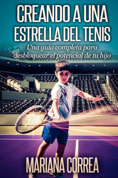 Creando a una Estrella del Tenis: Una guia completa para desbloquear el potencial de tu hijo