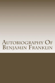 Title: Autobiography Of Benjamin Franklin, Author: Benjamin Franklin