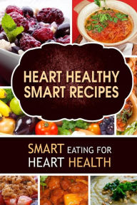 Title: Heart Healthy Smart Recipes: Smart Eating for Heart Health, Author: Heart-Care Series