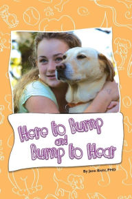 Title: Here to Bump and Bump to Hear: An Assistant Dog's Journey, Author: Jane M Biehl PhD