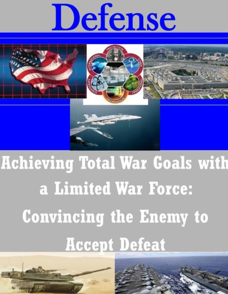 Achieving Total War Goals with a Limited War Force: Convincing the Enemy to Accept Defeat