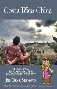 Title: Costa Rica Chica: Retiring early, simplifying my life, & realizing that less is best, Author: Jen Beck Seymour