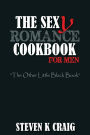 The Sex (y) Romance Cookbook for Men: Turn the Uber Single Man into a Cassanova