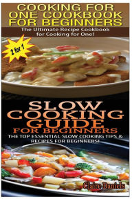 Title: Cooking for One Cookbook for Beginners & Slow Cooking Guide for Beginners, Author: Claire Daniels