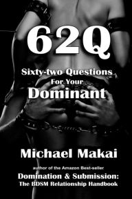 Title: 62q: Sixty-two Questions For Your Dominant, Author: Michael Makai