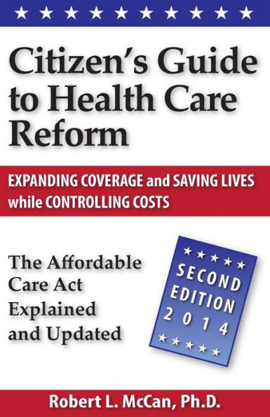 Citizen's Guide to Health Care Reform, 2nd Ed: The Affordable Care Act Explained and Updated
