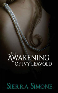 Title: The Awakening of Ivy Leavold, Author: Sierra Simone