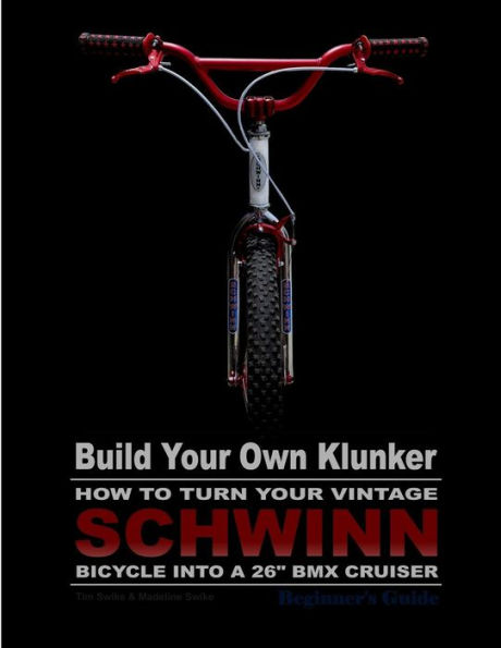 Build Your Own Klunker Turn Your Vintage Schwinn Bicycle into a 26" BMX Cruiser