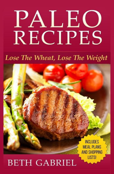 Paleo Recipes Lose The Wheat, Lose The Weight: Clean Eating, Gluten Free, Wheat Free, Weight Loss, Sugar Free