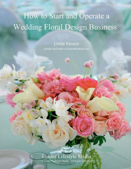 How to Start and Operate a Wedding Floral Design Business: A Self Study Business Training Course by The International Institute of Weddings