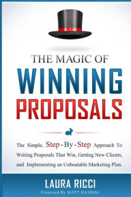 Title: The Magic Of Winning Proposals: The Simple, Step-By-Step Approach To Writing Proposals That Win, Getting New Clients, and Implementing an Unbeatable Marketing Plan., Author: Matt Handal
