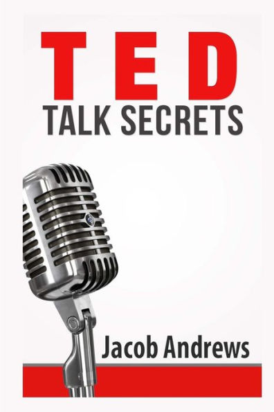 TED Talk Secrets: Storytelling and Presentation Design for Delivering Great TED Style Talks