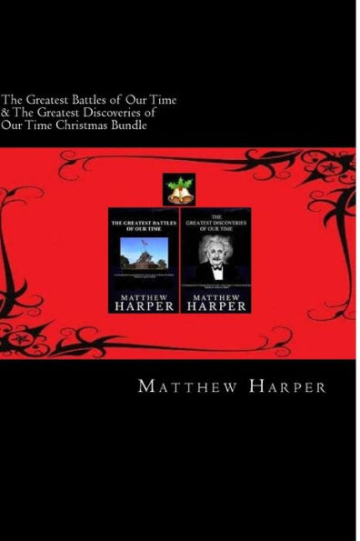 The Greatest Battles of Our Time & The Greatest Discoveries of Our Time Christmas Bundle: Two Fascinating Books Combined Together Containing Facts, Trivia, Images & Memory Recall Quiz: Suitable for Adults & Children