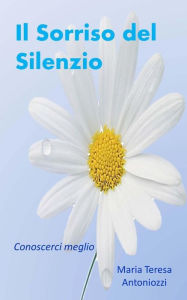 Title: Il Sorriso del Silenzio, Author: Maria Teresa Antoniozzi