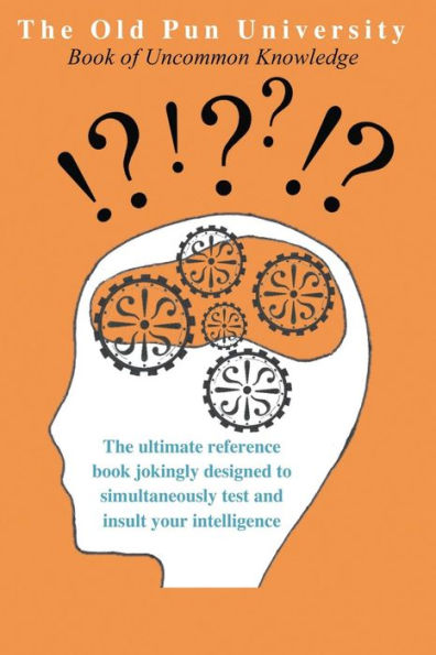The Old Pun University Book of Uncommon Knowledge: The Ultimate Joke Reference Book specially designed to both test and insult your Intelligence