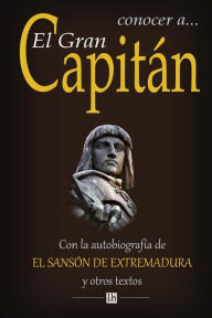 Title: Conocer a El Gran Capitan: Con la autobiografia del Sanson de Extremadura y otros textos, Author: Servando Gotor